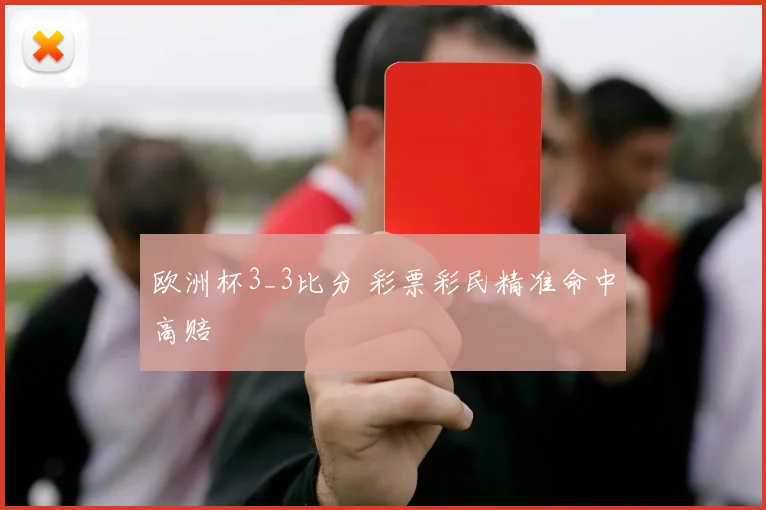欧洲杯3_3比分 彩票彩民精准命中高赔