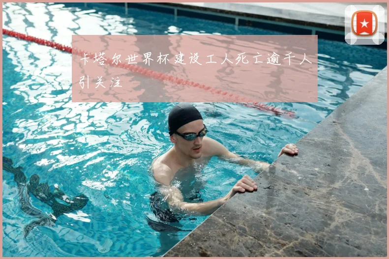 卡塔尔世界杯建设工人死亡逾千人引关注