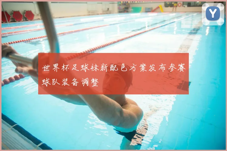 世界杯足球袜新配色方案发布参赛球队装备调整