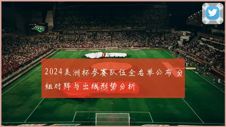 2024美洲杯参赛队伍全名单公布 分组对阵与出线形势分析