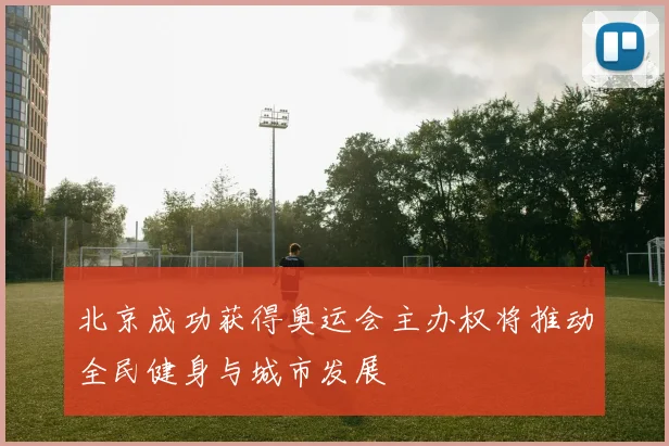 北京成功获得奥运会主办权将推动全民健身与城市发展