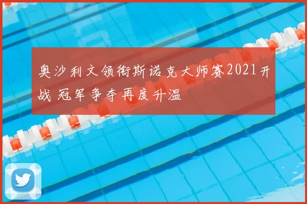 奥沙利文领衔斯诺克大师赛2021开战 冠军争夺再度升温