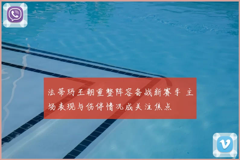 法蒂玛王朝重整阵容备战新赛季 主场表现与伤停情况成关注焦点
